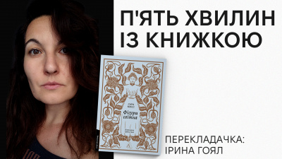 Рубрика «П’ять хвилин із книжкою»: Ірина Гоял про переклад «Фігур світла» Сари Мосс