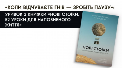 «Коли відчуваєте гнів — зробіть паузу»: уривок з книжки «Нові стоїки. 52 уроки для наповненого життя»