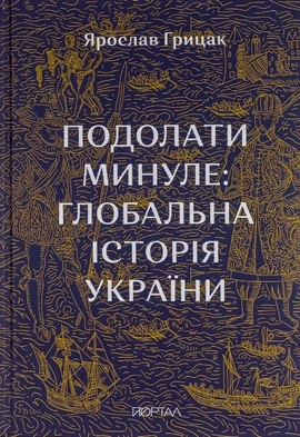Подолати минуле: глобальна історія України - книга Ярослав Грицак, 2022