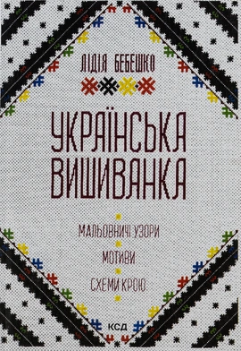 Українська вишиванка. Мальовничі узори, мотиви, схеми крою - книга Лідія Бебешко, 2025