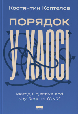 Порядок у хаосі. Метод Objective and Key Results (OKR) - книга Константин Коптелов, 2024