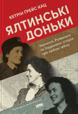 Ялтинські доньки. Черчиллі, Рузвельти та Гаррімани: історія про любов і війну - книга Кетрін Ґрейс Кац, 2024