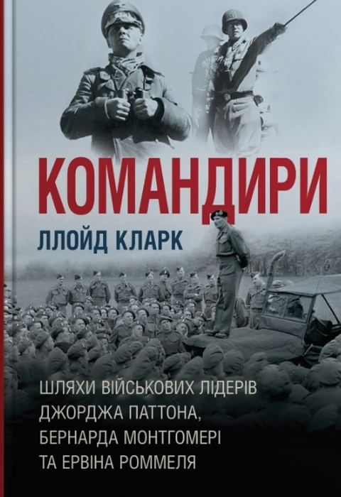 Книга Командири. Шляхи військових лідерів Джорджа Паттона, Бернарда Монтгомері та Ервіна Роммеля фото