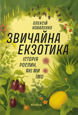 Звичайна екзотика. Історія рослин, які ми їмо - книга Олексій Коваленко, 2024