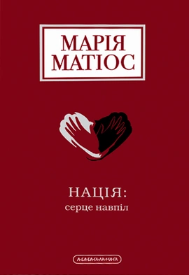 Нація: серце навпіл - книга Марія Матіос, 2024