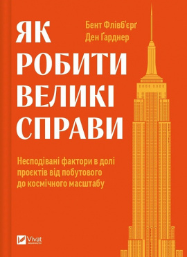 Як робити великі справи. Несподівані фактори в долі проєктів від побутового до космічного масштабу - книга Бент Флівб’єрґ, 2024