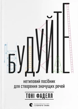 Будуйте. Нетиповий посібник для створення значущих речей - книга Тоні Фаделл, 2024