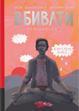 Моя внутрішня дитина хоче вбивати усвідомлено - книга Карстен Дюсс, 2025