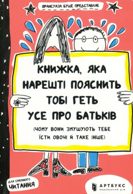 Книжка, яка нарешті пояснить тобі геть усе про батьків (чому вони змушують тебе їсти овочі й таке інше) - книга Франсуаза Буше, 2019