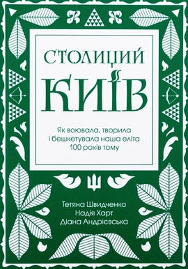 Столиций Київ: як воювала, творила і бешкетувала наша еліта 100 років тому - книга Тетяна Швидченко, 2024
