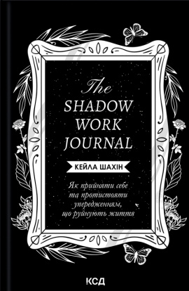 The Shadow Work Journal. Як прийняти себе та протистояти упередженням, що руйнують життя - книга Кейла Шахін, 2024