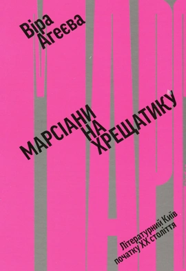 Марсіани на Хрещатику. Літературний Київ XX століття - книга Віра Агеєва, 2023