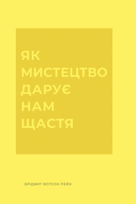 Як мистецтво дарує нам щастя - книга Бріджит Вотсон Пейн, 2025