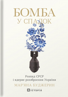 Бомба у спадок. Розпад СРСР і ядерне роззброєння України - книга Мар’яна Буджерин, 2025