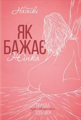 Як бажає жінка. Правда про сексуальне здоров’я - книга Емілі Нагоскі, 2022