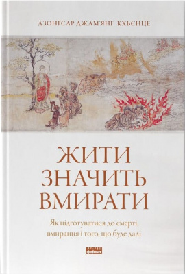 Жити значить вмирати. Як підготуватися до смерті, вмирання і того, що буде далі - книга Дзонґсар Джам'янґ Кхьєнце, 2025