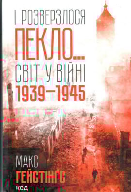 І розверзлося пекло… Світ у війні 1939-1945 років - книга Макс Гейстінґс, 2023