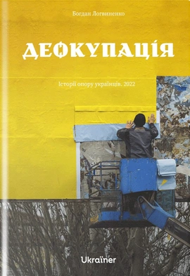 Деокупація. Історії опору українців. 2022 - книга Богдан Логвиненко, 2023