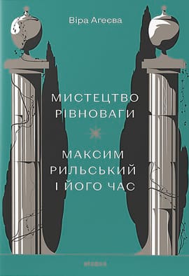 Мистецтво рівноваги. Максим Рильський і його часі - книга Віра Агеєва, 2023
