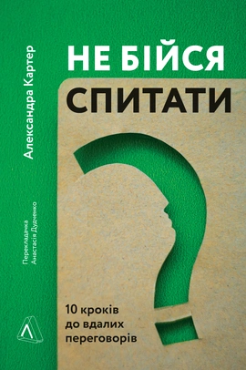 Не бійся спитати. 10 кроків до вдалих переговорів - книга Александра Картер, 2021