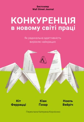 Конкуренція в новому світі праці: як радикальна адаптованість відокремлює найкращих від решти - книга Кіт Феррацці, 2022