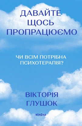 Давайте щось пропрацюємо. Чи всім потрібна психотерапія? - книга Вікторія Глушок, 2026