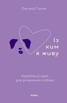 Із ким я живу. Короткий курс для розуміння собаки - книга Оксана Галан, 2025