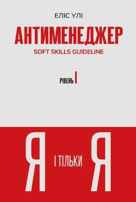 Антименеджер. SOFT SKILLS Guideline. Я і тільки Я. Рівень 1 - книга Еліс Улі, 2025