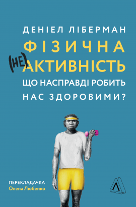 Фізична (не)активність. Що насправді робить нас здоровими? - книга Деніел Ліберман, 2021