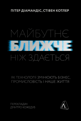 Майбутнє ближче, ніж здається. Як технології змінюють бізнес, промисловість і наше життя - книга Пітер Діамандіс, 2021