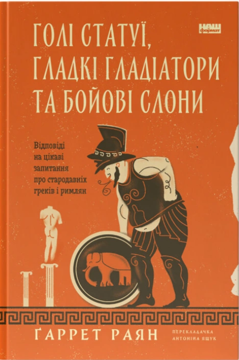 Книга Голі статуї, товсті гладіатори та бойові слони. Поширені запитання про стародавніх греків та римлян фото