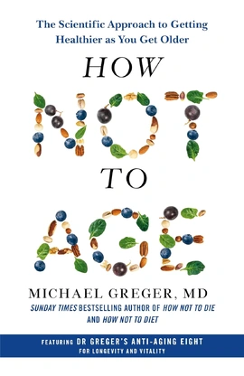 How Not to Age: The Scientific Approach to Getting Healthier as You Get Older - книга Майкл Грегер, 2023