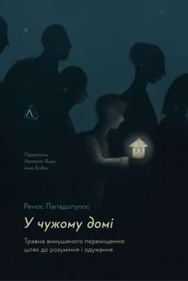 У чужому домі. Травма вимушеного переміщення: шлях до розуміння і одужання - книга Ренос Пападопулос, 2022
