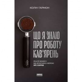 Що я знаю про роботу кав‘ярень. Реалії бізнесу від власника мережі 3fe coffee - книга Колін Гармон, 2023