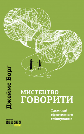 Мистецтво говорити. Таємниці ефективного спілкування - книга Джеймс Борґ, 2019