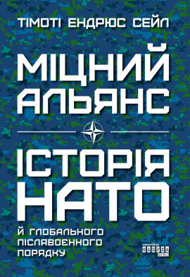 Міцний альянс. Історія НАТО й глобального післявоєнного порядку - книга Тімоті Ендрюс Сейл