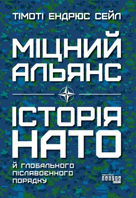 Міцний альянс. Історія НАТО й глобального післявоєнного порядку - книга Тімоті Ендрюс Сейл
