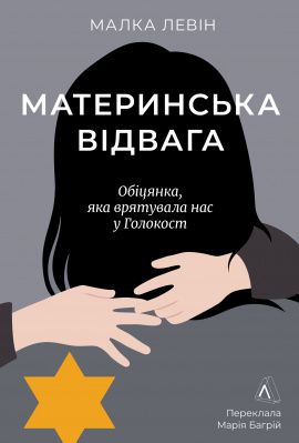 Материнська відвага. Обіцянка, яка врятувала нас у Голокост - книга Малка Левін, 2024