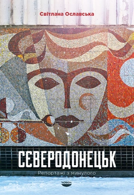 Сєверодонецьк. Репортажі з минулого - книга Світлана Ославська, 2022