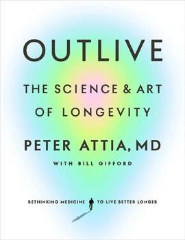 Outlive: The Science & Art of Longevity - книга Пітер Аттіа, 2023