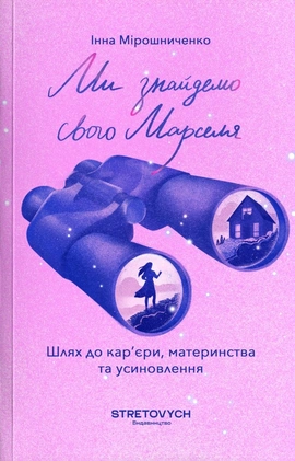 Ми знайдемо свого Марселя. Шлях до кар’єри, материнства та усиновлення - книга Інна Мірошниченко, 2025