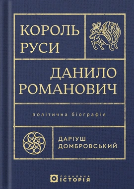 Король Руси Данило Романович (прибл. 1201 – 1264). Політична біографія - книга Даріуш Домбровський, 2025