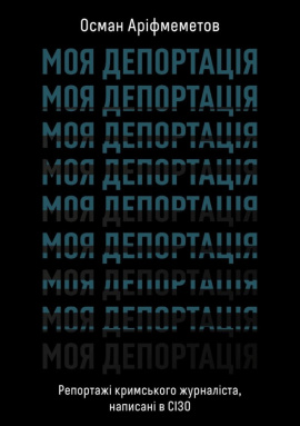 Моя депортація. Репортажі кримського журналіста... - книга Осман Аріфмеметов, 2025