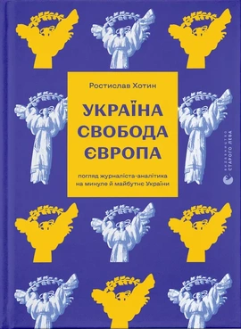 Україна. Свобода. Європа. Погляд журналіста-аналітика на минуле й майбутнє України - книга Ростислав Хотин, 2025
