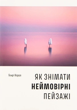 Як знімати неймовірні пейзажі - книга Генрі Керол, 2025