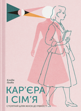 Кар’єра і сім’я: cтолітній шлях жінок до рівності - книга Клодія Ґолдін, 2025