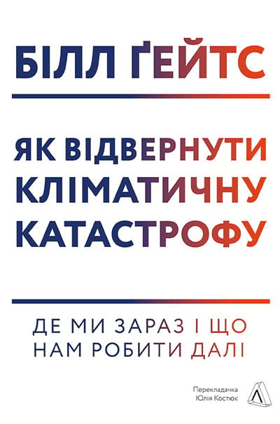 «Як врятуватися від кліматичної катастрофи. Де ми зараз і що нам робити далі» Білл Ґейтс